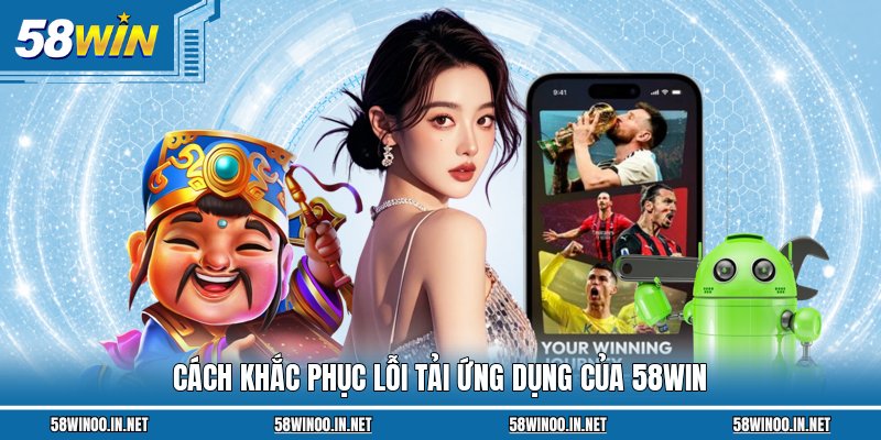Cách khắc phục lỗi tải ứng dụng của 58Win