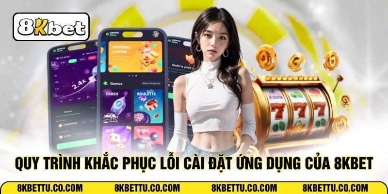 Quy trình khắc phục lỗi cài đặt ứng dụng của 8KBET