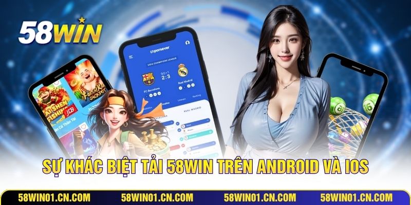Sự khác biệt tải 58WIN trên Android và iOS