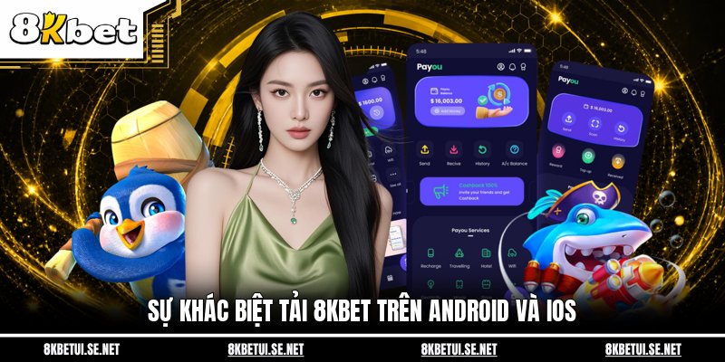 Sự khác biệt tải 8KBET trên Android và iOS