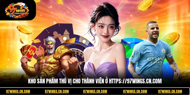 kho-san-pham-thu-vi-cho-thanh-vien-o-https-97wings-cn-com